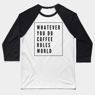 Whatever you do coffee rules world Baseball T-Shirt